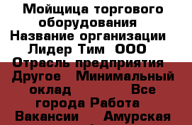 Мойщица торгового оборудования › Название организации ­ Лидер Тим, ООО › Отрасль предприятия ­ Другое › Минимальный оклад ­ 36 000 - Все города Работа » Вакансии   . Амурская обл.